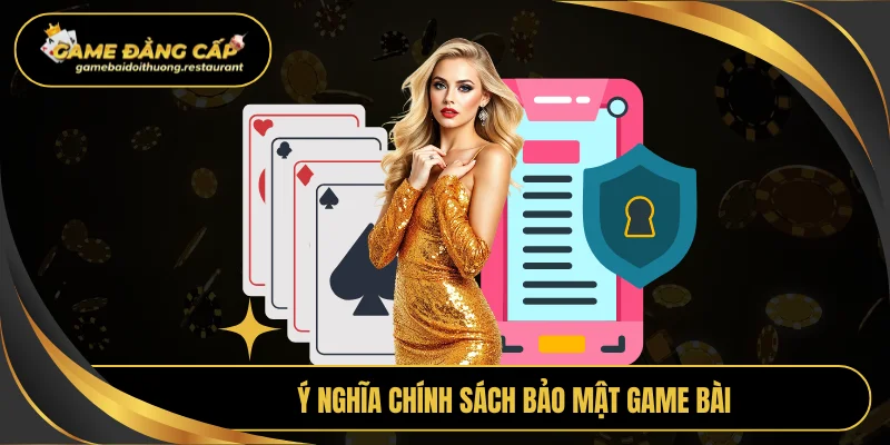 Ý nghĩa chính sách bảo mật game bài đổi thưởng